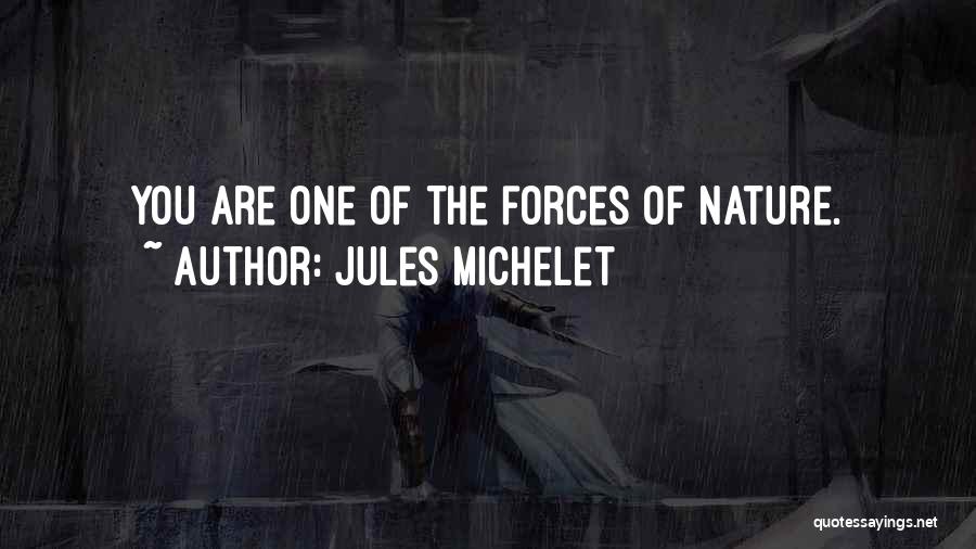 Jules Michelet Quotes: You Are One Of The Forces Of Nature.