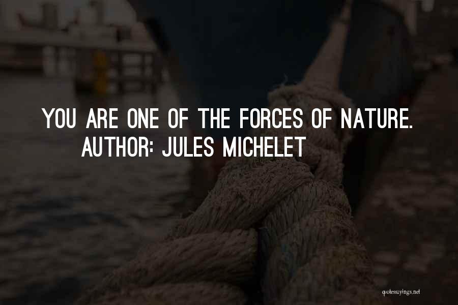 Jules Michelet Quotes: You Are One Of The Forces Of Nature.