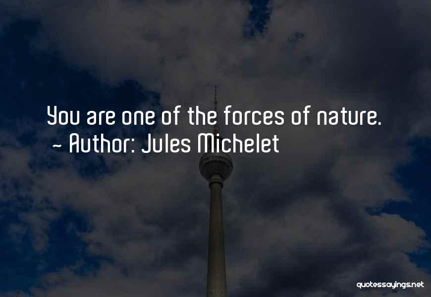 Jules Michelet Quotes: You Are One Of The Forces Of Nature.