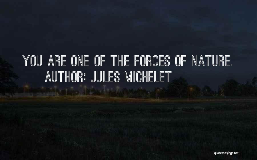 Jules Michelet Quotes: You Are One Of The Forces Of Nature.