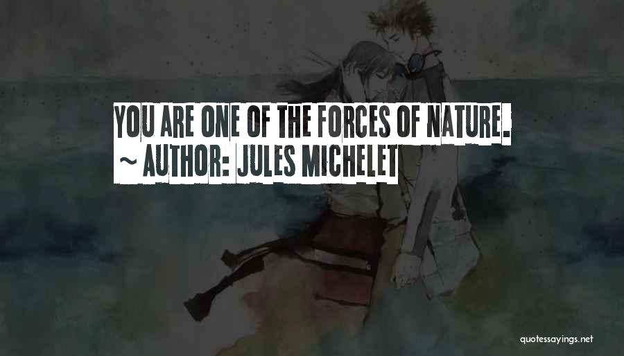 Jules Michelet Quotes: You Are One Of The Forces Of Nature.
