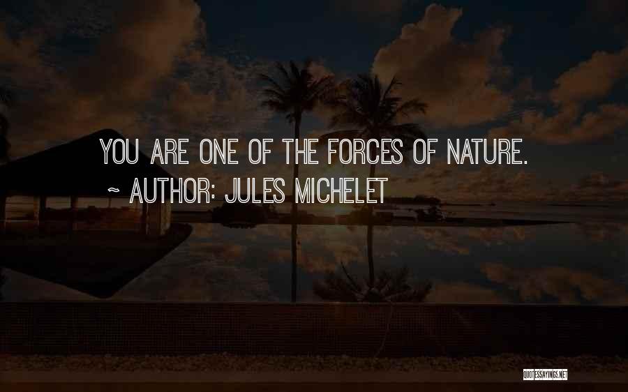 Jules Michelet Quotes: You Are One Of The Forces Of Nature.