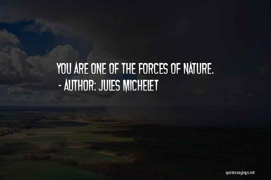 Jules Michelet Quotes: You Are One Of The Forces Of Nature.