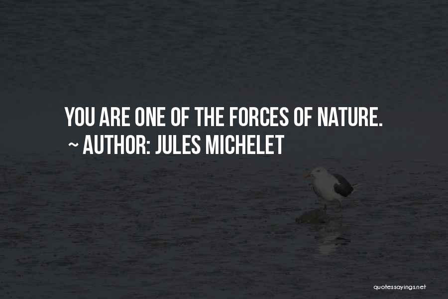 Jules Michelet Quotes: You Are One Of The Forces Of Nature.
