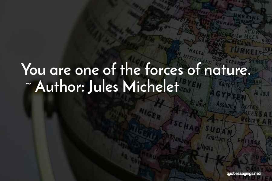 Jules Michelet Quotes: You Are One Of The Forces Of Nature.