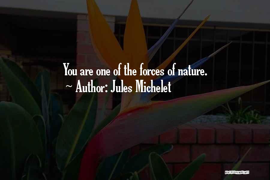 Jules Michelet Quotes: You Are One Of The Forces Of Nature.