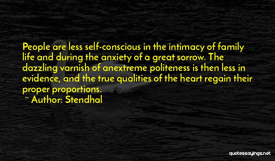 Stendhal Quotes: People Are Less Self-conscious In The Intimacy Of Family Life And During The Anxiety Of A Great Sorrow. The Dazzling