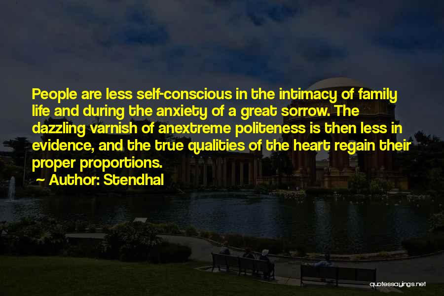 Stendhal Quotes: People Are Less Self-conscious In The Intimacy Of Family Life And During The Anxiety Of A Great Sorrow. The Dazzling