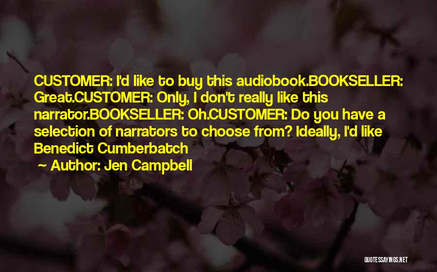 Jen Campbell Quotes: Customer: I'd Like To Buy This Audiobook.bookseller: Great.customer: Only, I Don't Really Like This Narrator.bookseller: Oh.customer: Do You Have A