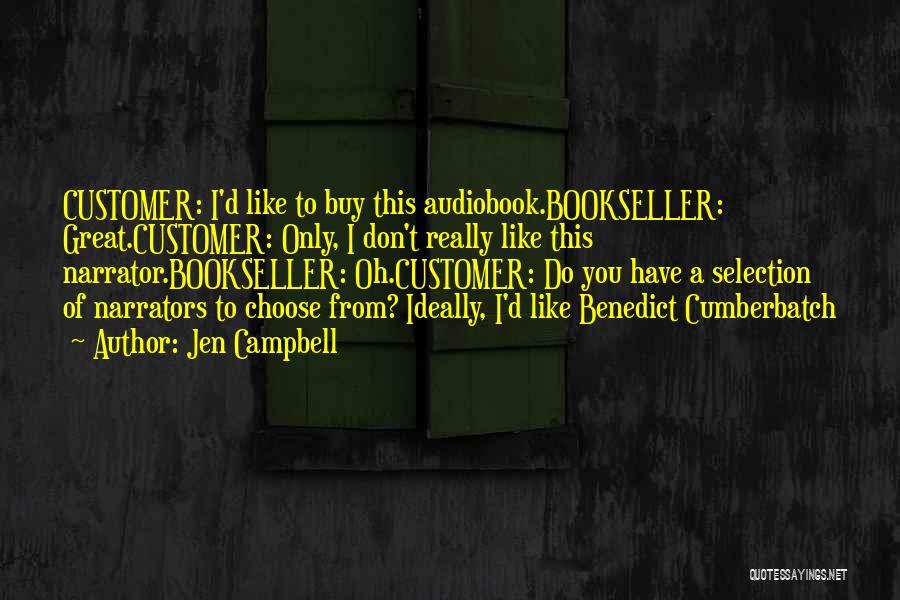 Jen Campbell Quotes: Customer: I'd Like To Buy This Audiobook.bookseller: Great.customer: Only, I Don't Really Like This Narrator.bookseller: Oh.customer: Do You Have A