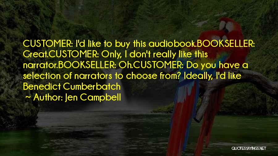 Jen Campbell Quotes: Customer: I'd Like To Buy This Audiobook.bookseller: Great.customer: Only, I Don't Really Like This Narrator.bookseller: Oh.customer: Do You Have A