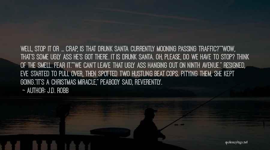 J.D. Robb Quotes: Well, Stop It Or ... Crap, Is That Drunk Santa Currently Mooning Passing Traffic?wow, That's Some Ugly Ass He's Got