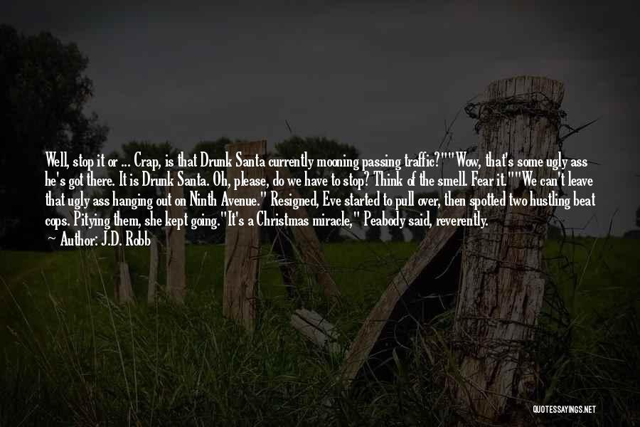 J.D. Robb Quotes: Well, Stop It Or ... Crap, Is That Drunk Santa Currently Mooning Passing Traffic?wow, That's Some Ugly Ass He's Got