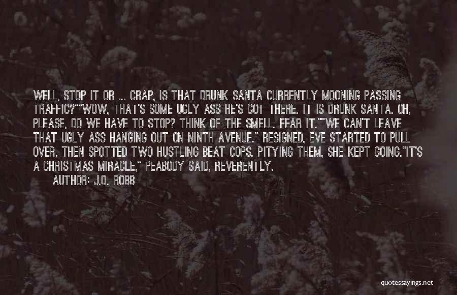 J.D. Robb Quotes: Well, Stop It Or ... Crap, Is That Drunk Santa Currently Mooning Passing Traffic?wow, That's Some Ugly Ass He's Got