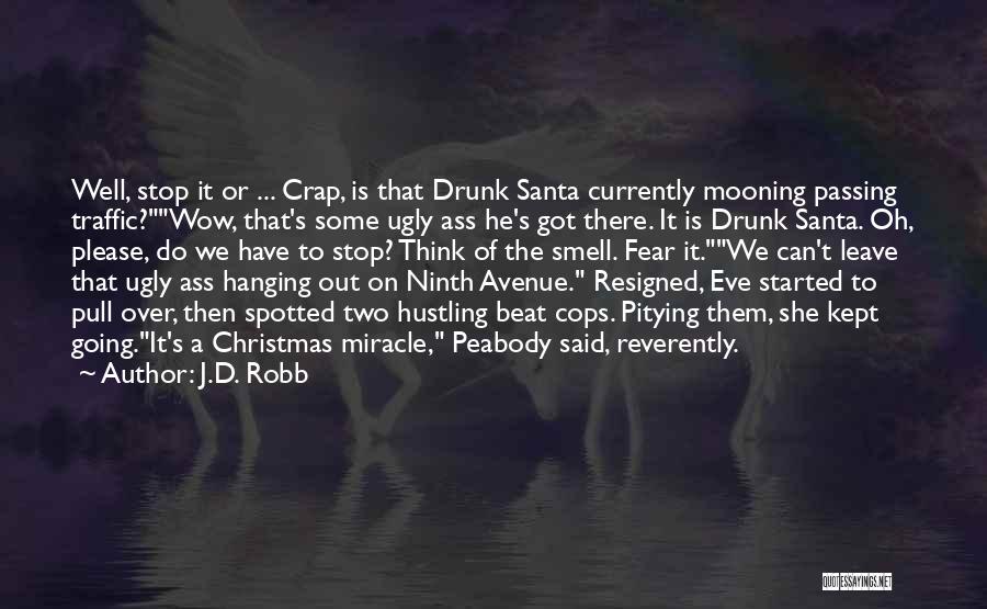 J.D. Robb Quotes: Well, Stop It Or ... Crap, Is That Drunk Santa Currently Mooning Passing Traffic?wow, That's Some Ugly Ass He's Got