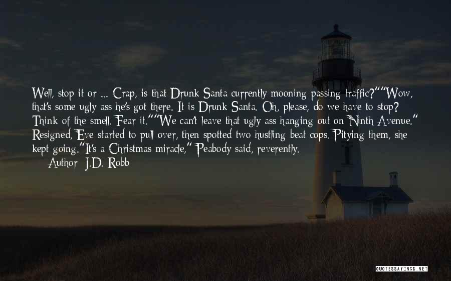 J.D. Robb Quotes: Well, Stop It Or ... Crap, Is That Drunk Santa Currently Mooning Passing Traffic?wow, That's Some Ugly Ass He's Got