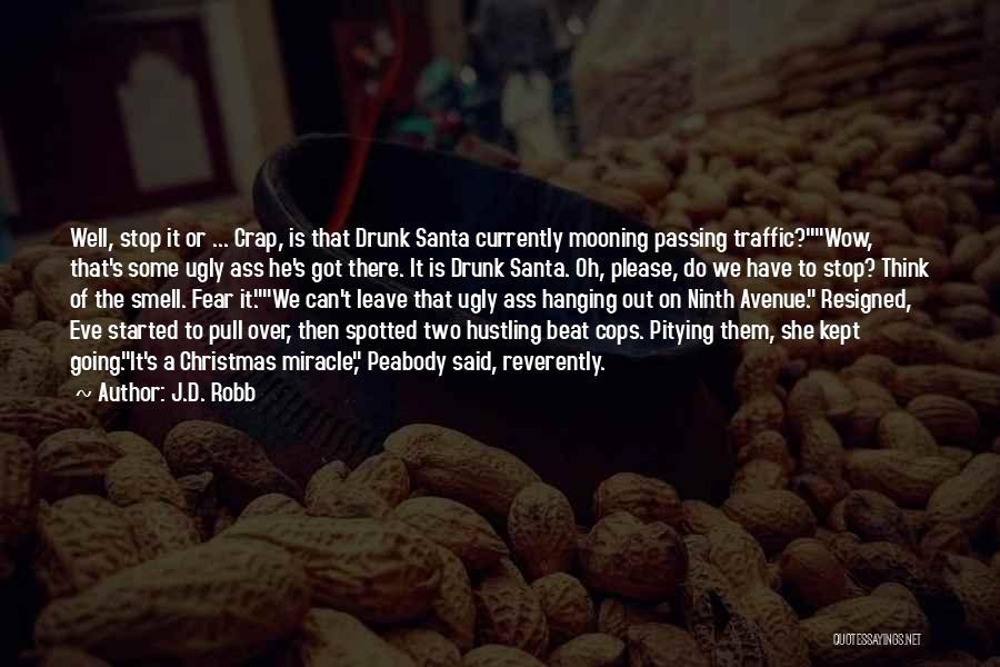 J.D. Robb Quotes: Well, Stop It Or ... Crap, Is That Drunk Santa Currently Mooning Passing Traffic?wow, That's Some Ugly Ass He's Got