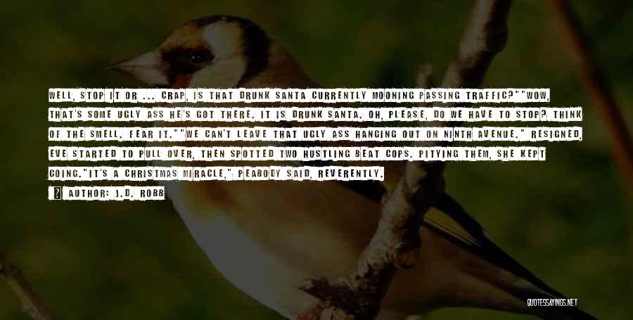 J.D. Robb Quotes: Well, Stop It Or ... Crap, Is That Drunk Santa Currently Mooning Passing Traffic?wow, That's Some Ugly Ass He's Got