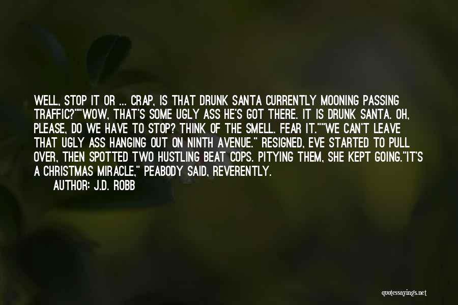 J.D. Robb Quotes: Well, Stop It Or ... Crap, Is That Drunk Santa Currently Mooning Passing Traffic?wow, That's Some Ugly Ass He's Got