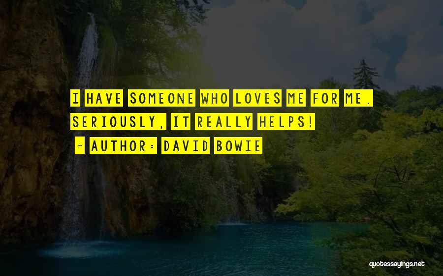 David Bowie Quotes: I Have Someone Who Loves Me For Me. Seriously, It Really Helps!