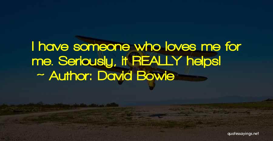 David Bowie Quotes: I Have Someone Who Loves Me For Me. Seriously, It Really Helps!