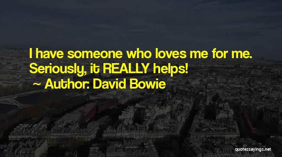 David Bowie Quotes: I Have Someone Who Loves Me For Me. Seriously, It Really Helps!