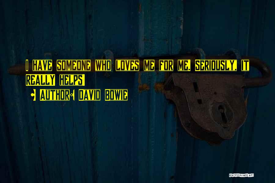 David Bowie Quotes: I Have Someone Who Loves Me For Me. Seriously, It Really Helps!