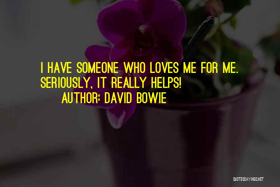 David Bowie Quotes: I Have Someone Who Loves Me For Me. Seriously, It Really Helps!