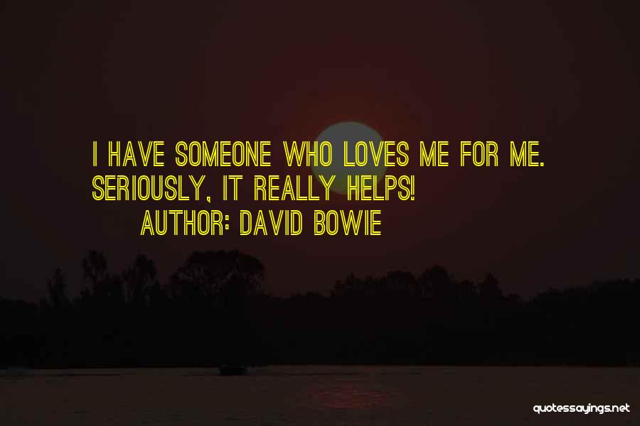 David Bowie Quotes: I Have Someone Who Loves Me For Me. Seriously, It Really Helps!
