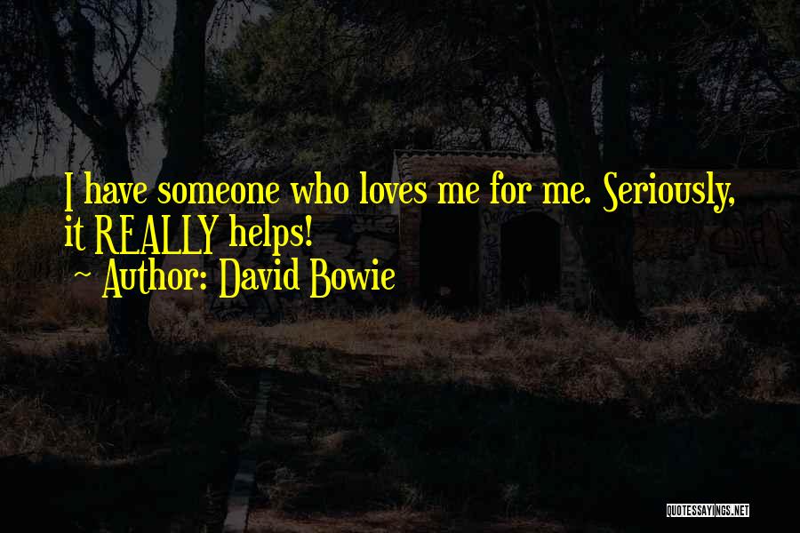 David Bowie Quotes: I Have Someone Who Loves Me For Me. Seriously, It Really Helps!