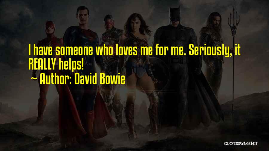 David Bowie Quotes: I Have Someone Who Loves Me For Me. Seriously, It Really Helps!