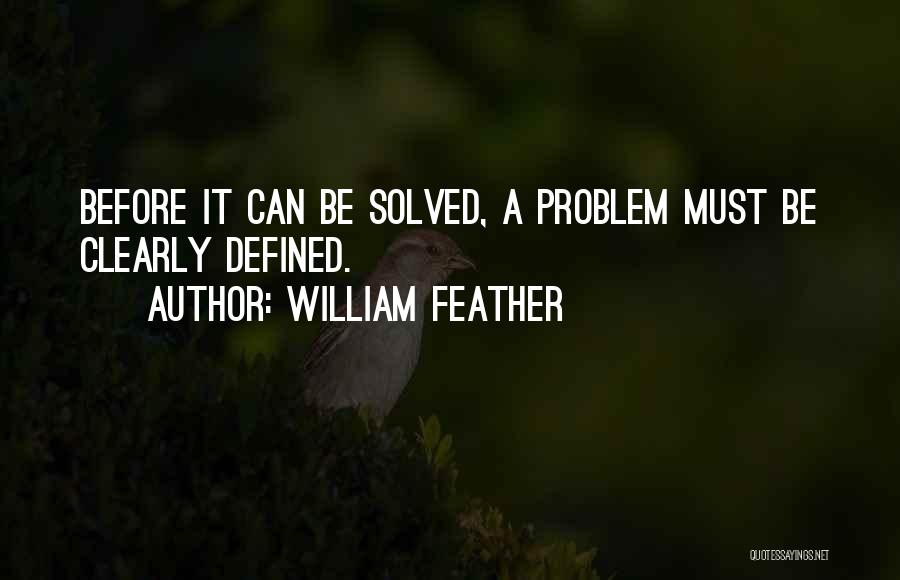 William Feather Quotes: Before It Can Be Solved, A Problem Must Be Clearly Defined.