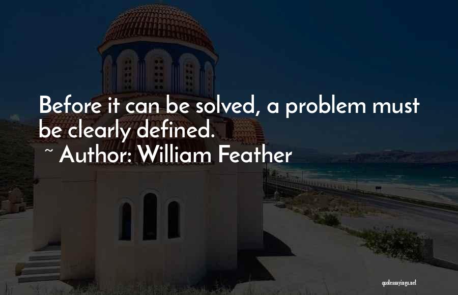 William Feather Quotes: Before It Can Be Solved, A Problem Must Be Clearly Defined.