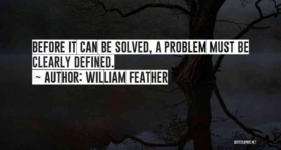 William Feather Quotes: Before It Can Be Solved, A Problem Must Be Clearly Defined.