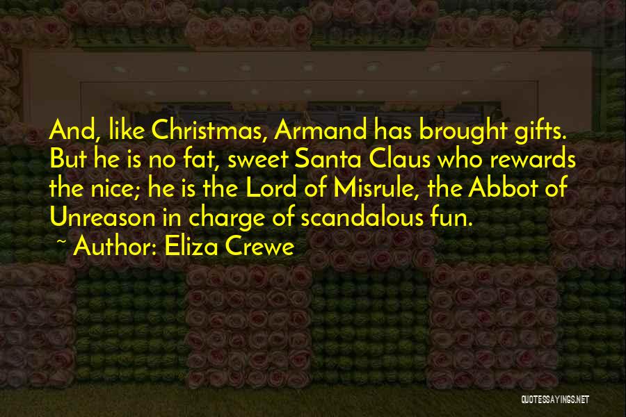 Eliza Crewe Quotes: And, Like Christmas, Armand Has Brought Gifts. But He Is No Fat, Sweet Santa Claus Who Rewards The Nice; He