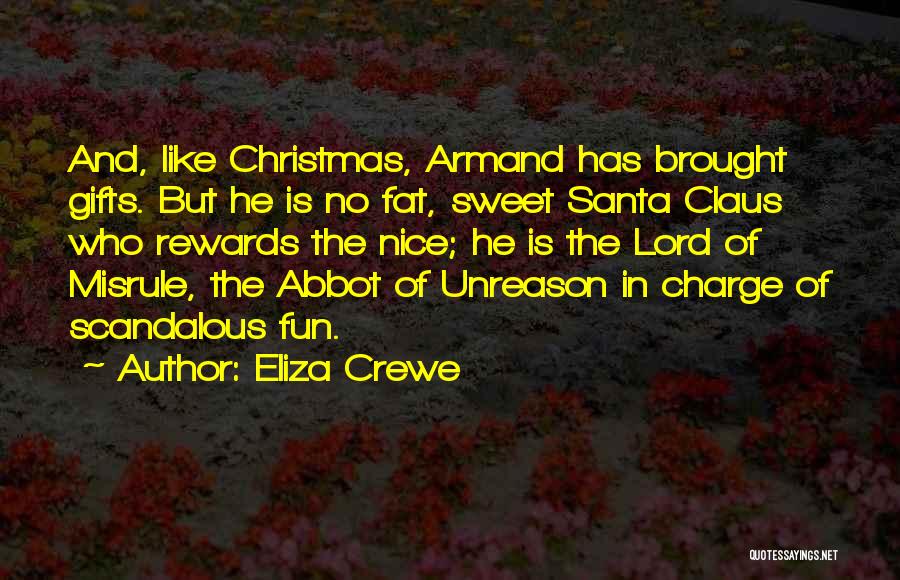 Eliza Crewe Quotes: And, Like Christmas, Armand Has Brought Gifts. But He Is No Fat, Sweet Santa Claus Who Rewards The Nice; He