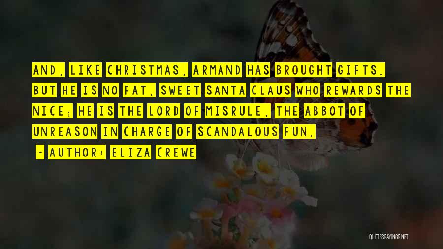 Eliza Crewe Quotes: And, Like Christmas, Armand Has Brought Gifts. But He Is No Fat, Sweet Santa Claus Who Rewards The Nice; He