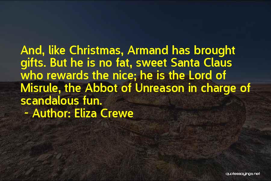 Eliza Crewe Quotes: And, Like Christmas, Armand Has Brought Gifts. But He Is No Fat, Sweet Santa Claus Who Rewards The Nice; He