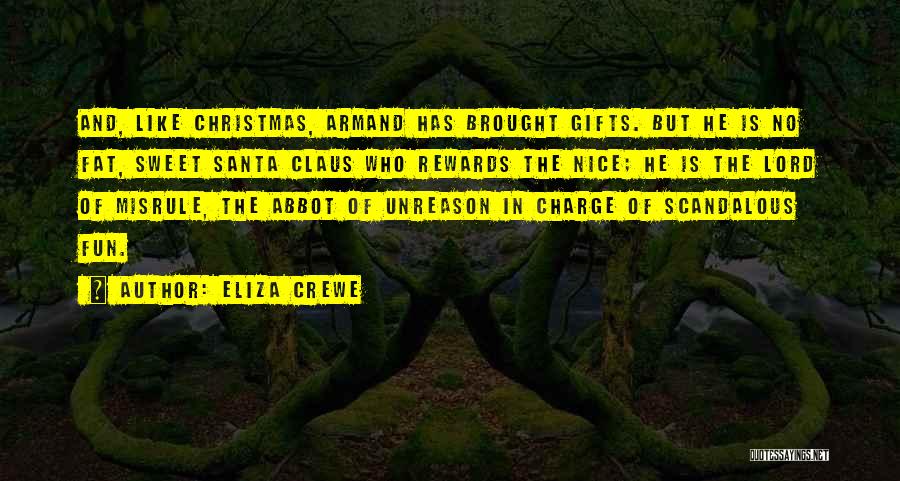 Eliza Crewe Quotes: And, Like Christmas, Armand Has Brought Gifts. But He Is No Fat, Sweet Santa Claus Who Rewards The Nice; He