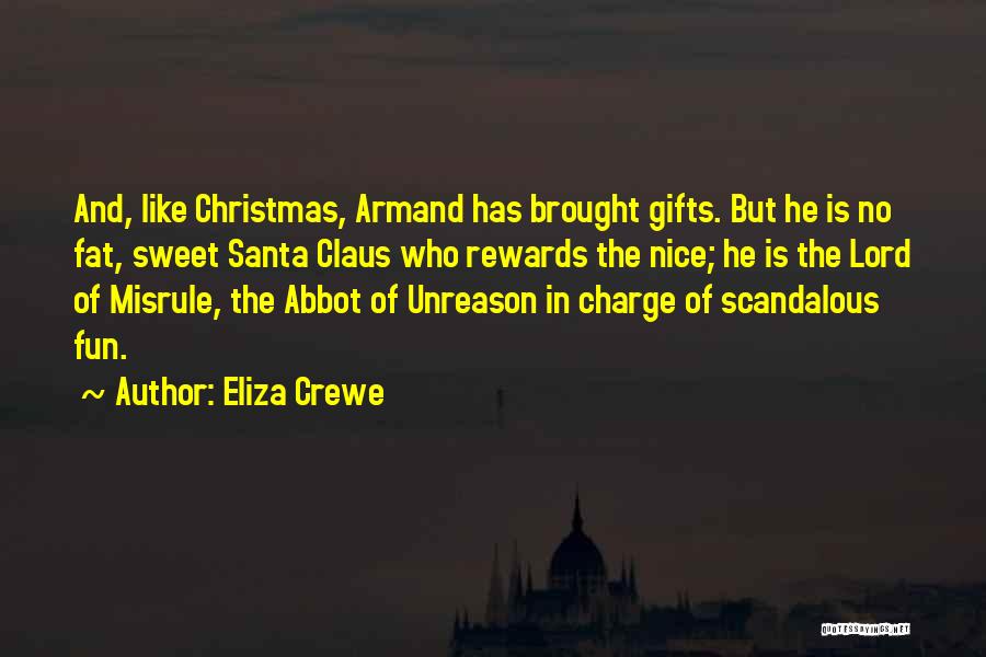 Eliza Crewe Quotes: And, Like Christmas, Armand Has Brought Gifts. But He Is No Fat, Sweet Santa Claus Who Rewards The Nice; He