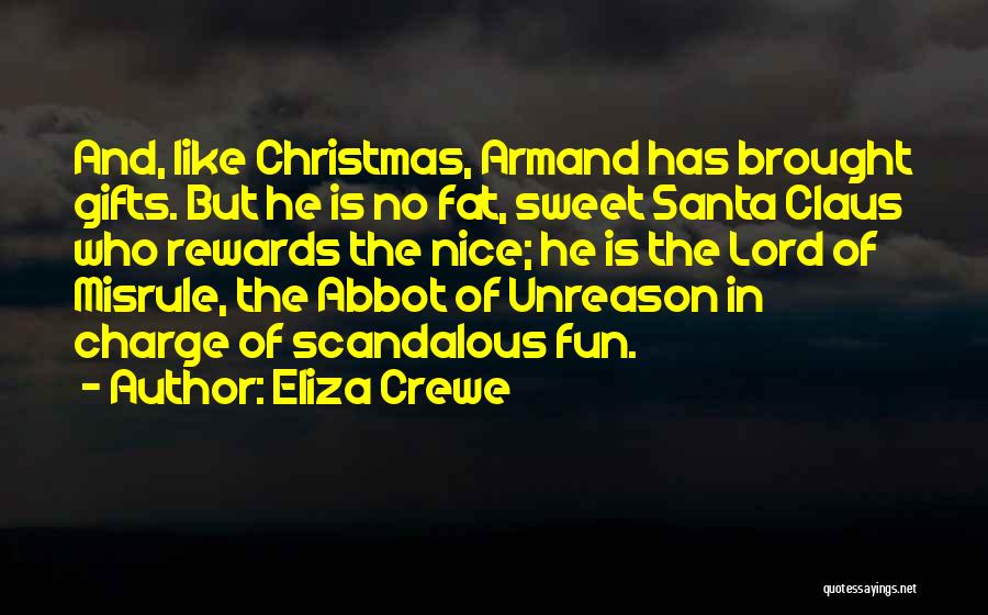 Eliza Crewe Quotes: And, Like Christmas, Armand Has Brought Gifts. But He Is No Fat, Sweet Santa Claus Who Rewards The Nice; He