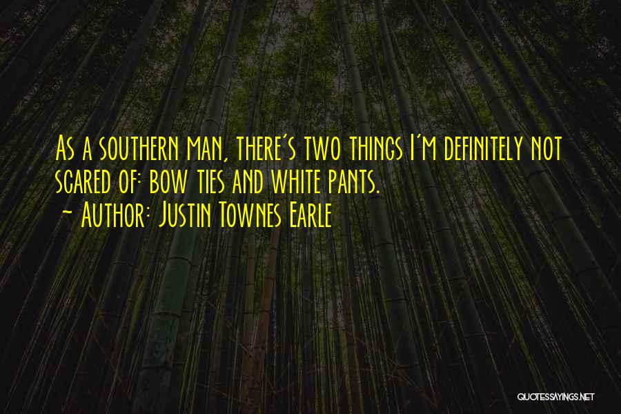 Justin Townes Earle Quotes: As A Southern Man, There's Two Things I'm Definitely Not Scared Of: Bow Ties And White Pants.