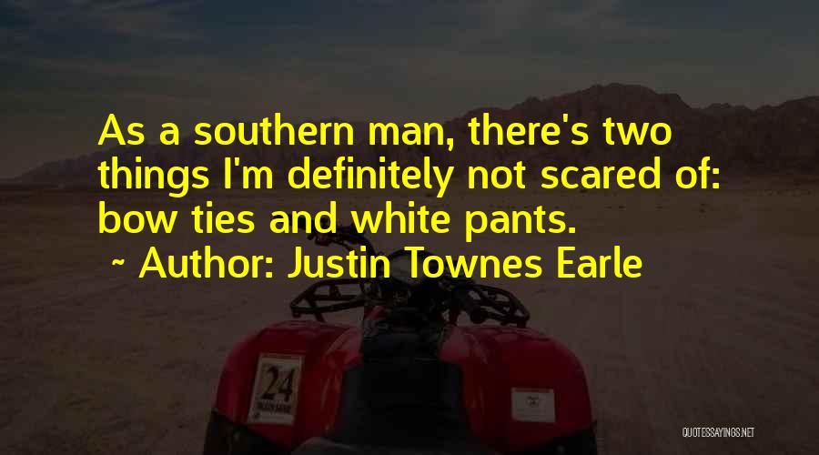 Justin Townes Earle Quotes: As A Southern Man, There's Two Things I'm Definitely Not Scared Of: Bow Ties And White Pants.