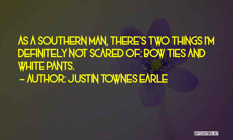 Justin Townes Earle Quotes: As A Southern Man, There's Two Things I'm Definitely Not Scared Of: Bow Ties And White Pants.