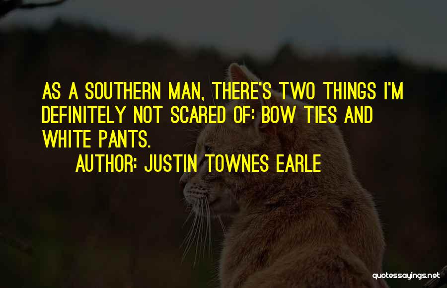 Justin Townes Earle Quotes: As A Southern Man, There's Two Things I'm Definitely Not Scared Of: Bow Ties And White Pants.