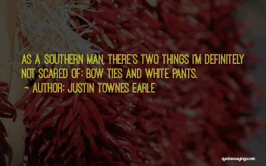 Justin Townes Earle Quotes: As A Southern Man, There's Two Things I'm Definitely Not Scared Of: Bow Ties And White Pants.