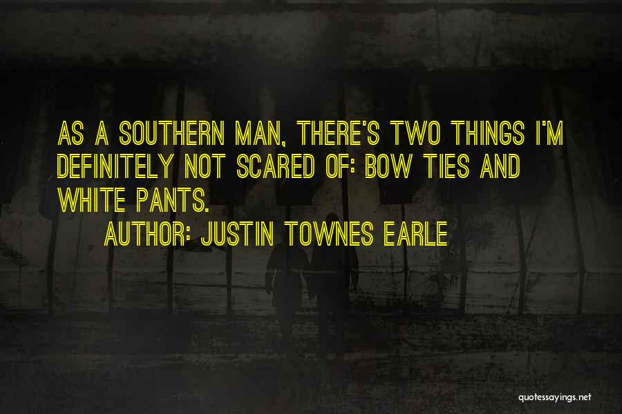 Justin Townes Earle Quotes: As A Southern Man, There's Two Things I'm Definitely Not Scared Of: Bow Ties And White Pants.