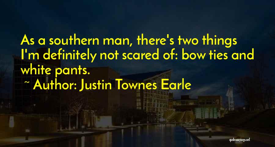 Justin Townes Earle Quotes: As A Southern Man, There's Two Things I'm Definitely Not Scared Of: Bow Ties And White Pants.