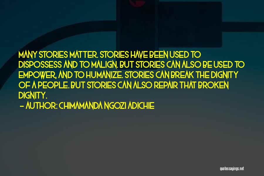 Chimamanda Ngozi Adichie Quotes: Many Stories Matter. Stories Have Been Used To Dispossess And To Malign. But Stories Can Also Be Used To Empower,