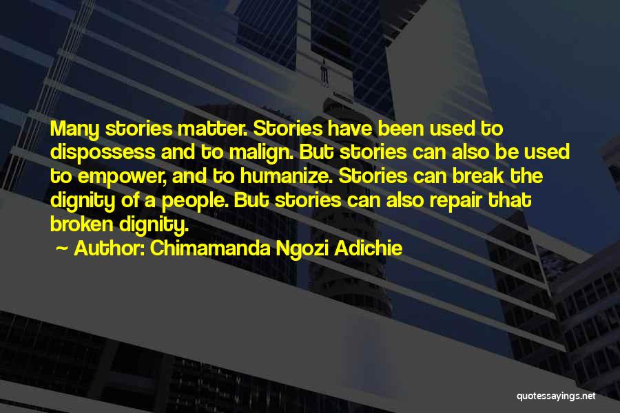 Chimamanda Ngozi Adichie Quotes: Many Stories Matter. Stories Have Been Used To Dispossess And To Malign. But Stories Can Also Be Used To Empower,
